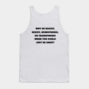 Why Be Racist, Sexist, Homophobic Or Transphobic When You Could Just Be Quiet? (White)| Black Lives Matter| #BLM Tank Top